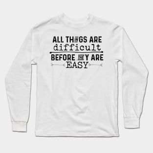 All Things Are Difficult Before They Are Easy Long Sleeve T-Shirt